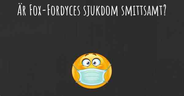 Är Fox-Fordyces sjukdom smittsamt?