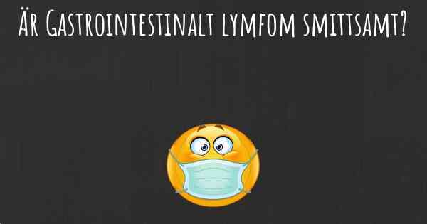 Är Gastrointestinalt lymfom smittsamt?