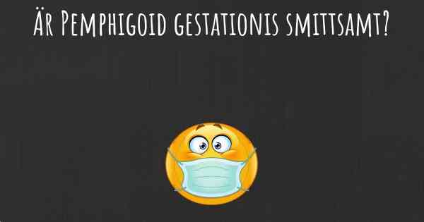 Är Pemphigoid gestationis smittsamt?