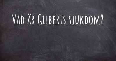 Vad är Gilberts sjukdom?