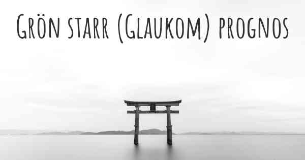 Grön starr (Glaukom) prognos