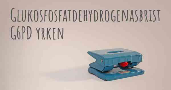 Glukosfosfatdehydrogenasbrist G6PD yrken