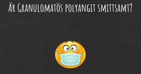 Är Granulomatös polyangit smittsamt?