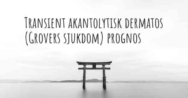 Transient akantolytisk dermatos (Grovers sjukdom) prognos
