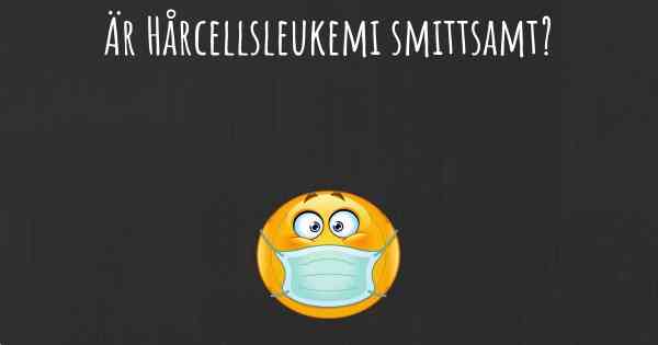 Är Hårcellsleukemi smittsamt?