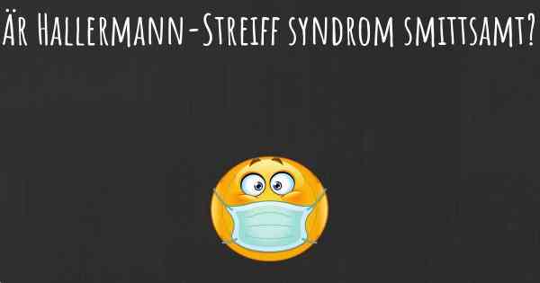 Är Hallermann-Streiff syndrom smittsamt?
