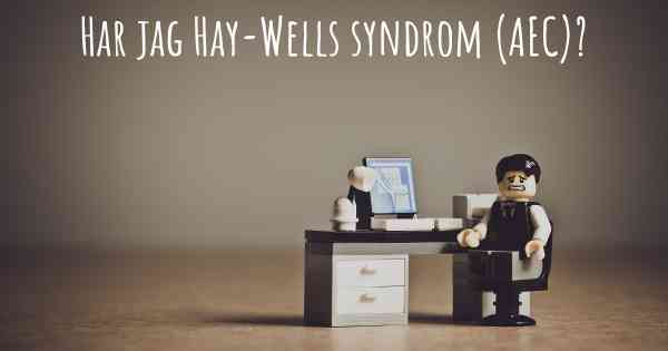 Har jag Hay-Wells syndrom (AEC)?