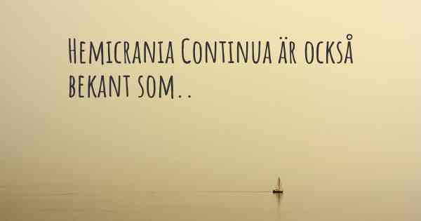 Hemicrania Continua är också bekant som..