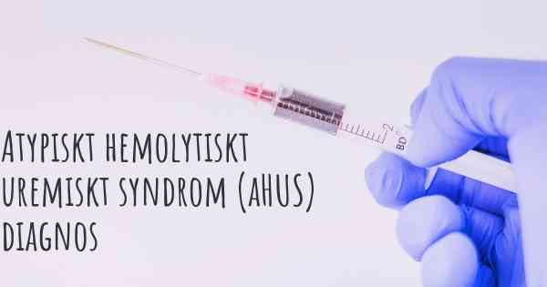 Atypiskt hemolytiskt uremiskt syndrom (aHUS) diagnos