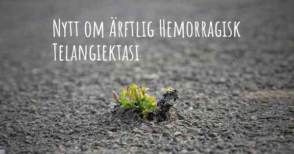 Nytt om Ärftlig Hemorragisk Telangiektasi