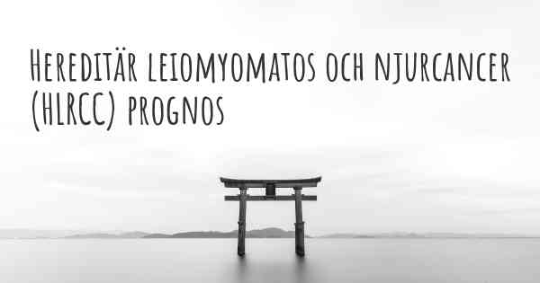 Hereditär leiomyomatos och njurcancer (HLRCC) prognos