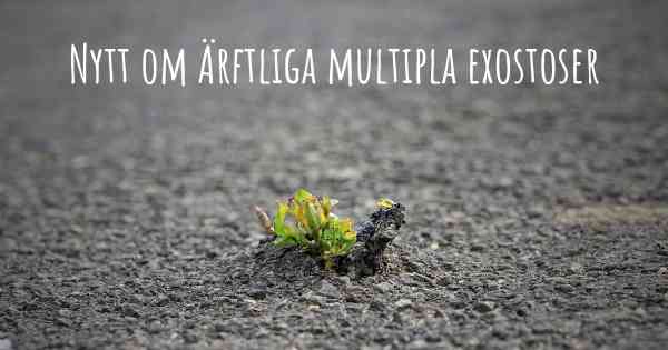 Nytt om Ärftliga multipla exostoser