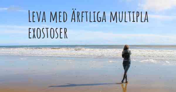 Leva med Ärftliga multipla exostoser