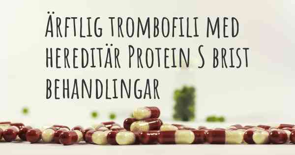 Ärftlig trombofili med hereditär Protein S brist behandlingar