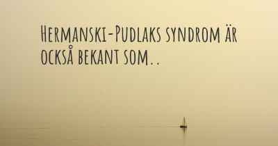Hermanski-Pudlaks syndrom är också bekant som..
