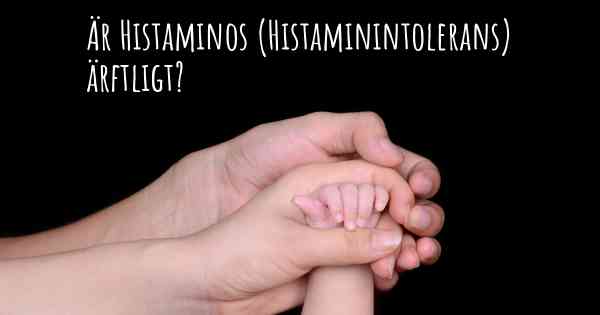 Är Histaminos (Histaminintolerans) ärftligt?