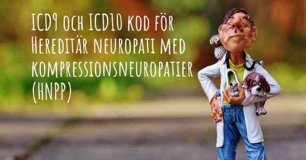 ICD9 och ICD10 kod för Hereditär neuropati med kompressionsneuropatier (HNPP)
