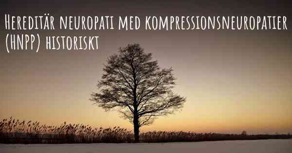 Hereditär neuropati med kompressionsneuropatier (HNPP) historiskt