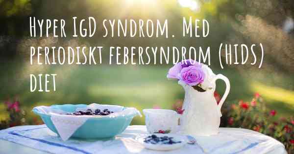 Hyper IgD syndrom. Med periodiskt febersyndrom (HIDS) diet
