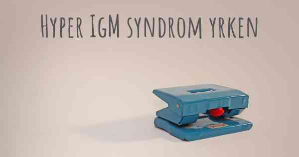 Hyper IgM syndrom yrken