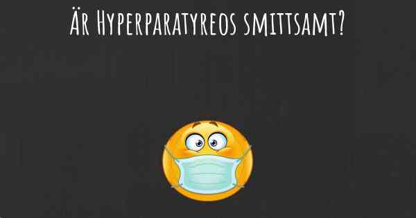 Är Hyperparatyreos smittsamt?