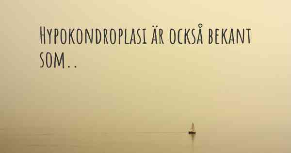 Hypokondroplasi är också bekant som..