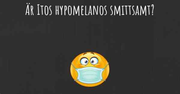 Är Itos hypomelanos smittsamt?