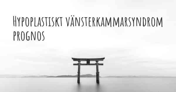 Hypoplastiskt vänsterkammarsyndrom prognos