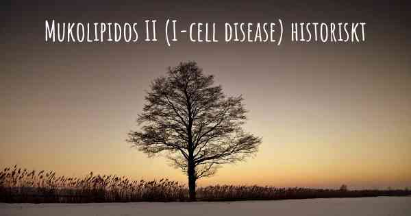 Mukolipidos II (I-cell disease) historiskt