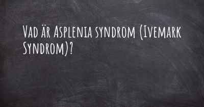 Vad är Asplenia syndrom (Ivemark Syndrom)?