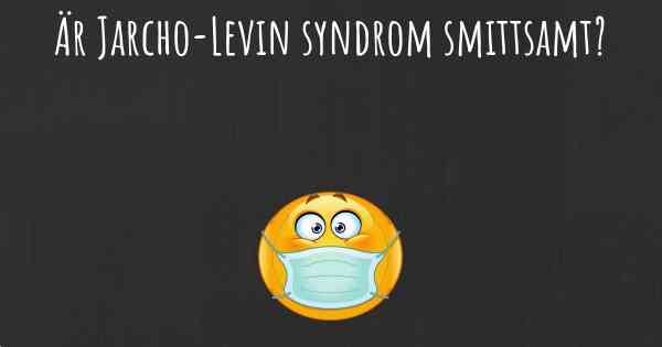 Är Jarcho-Levin syndrom smittsamt?