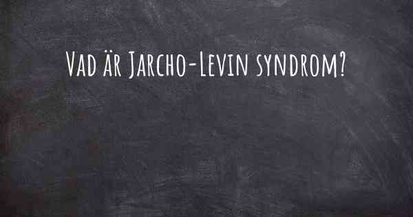 Vad är Jarcho-Levin syndrom?
