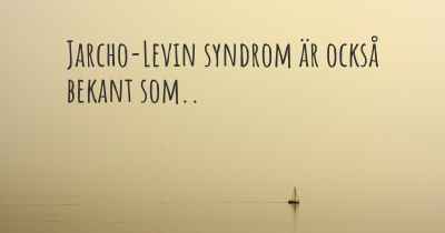 Jarcho-Levin syndrom är också bekant som..