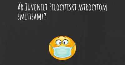 Är Juvenilt Pilocytiskt astrocytom smittsamt?