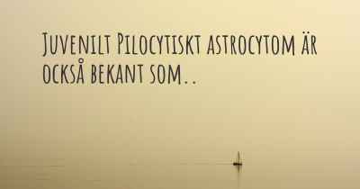 Juvenilt Pilocytiskt astrocytom är också bekant som..