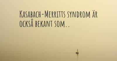 Kasabach-Merritts syndrom är också bekant som..