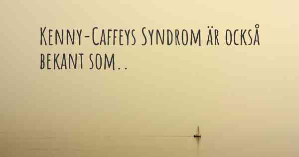 Kenny-Caffeys Syndrom är också bekant som..
