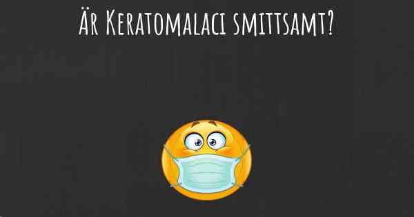 Är Keratomalaci smittsamt?