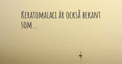 Keratomalaci är också bekant som..