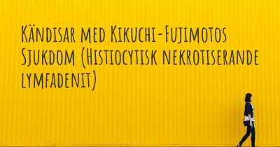 Kändisar med Kikuchi-Fujimotos Sjukdom (Histiocytisk nekrotiserande lymfadenit)