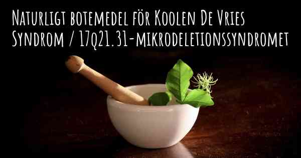 Naturligt botemedel för Koolen De Vries Syndrom / 17q21.31-mikrodeletionssyndromet