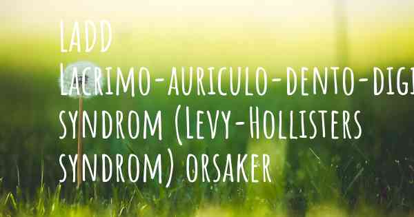 LADD Lacrimo-auriculo-dento-digital syndrom (Levy-Hollisters syndrom) orsaker