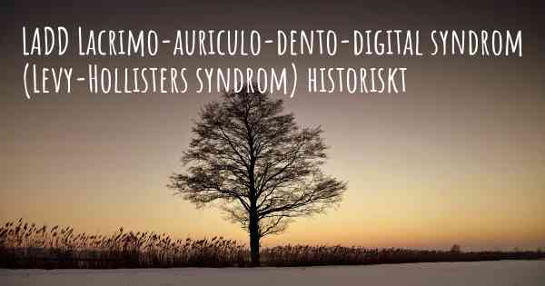 LADD Lacrimo-auriculo-dento-digital syndrom (Levy-Hollisters syndrom) historiskt