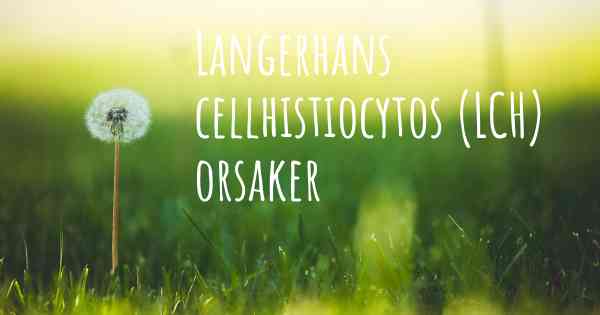 Langerhans cellhistiocytos (LCH) orsaker