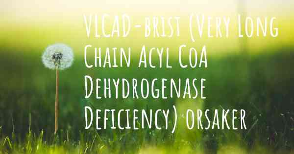 VLCAD-brist (Very Long Chain Acyl CoA Dehydrogenase Deficiency) orsaker
