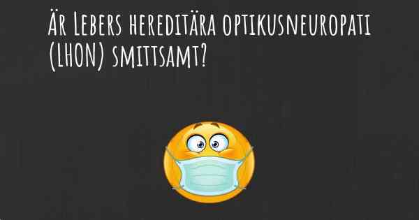 Är Lebers hereditära optikusneuropati (LHON) smittsamt?