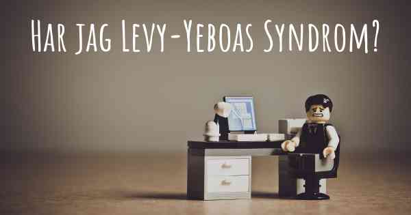 Har jag Levy-Yeboas Syndrom?