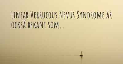 Linear Verrucous Nevus Syndrome är också bekant som..