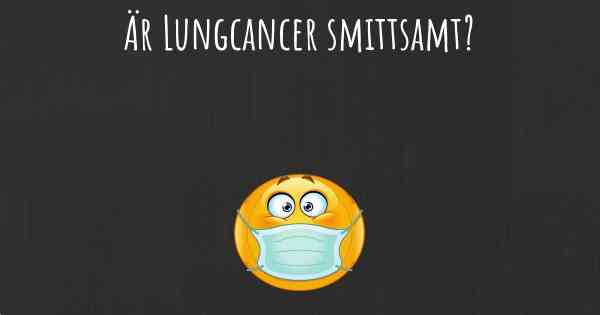 Är Lungcancer smittsamt?