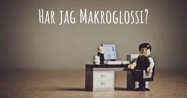 Har jag Makroglossi?